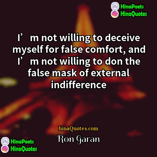 Ron Garan Quotes | I’m not willing to deceive myself for