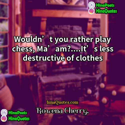 Rowena Cherry Quotes | Wouldn’t you rather play chess, Ma’am?....It’s less