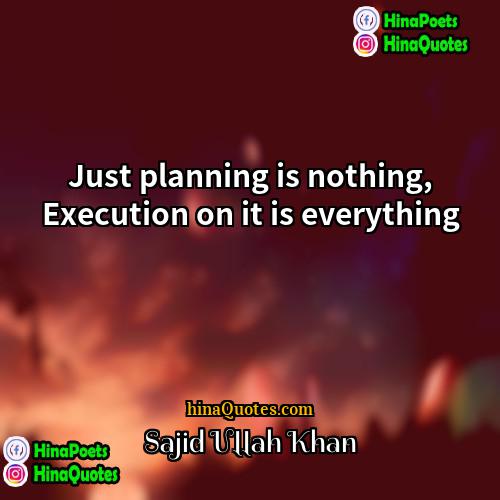 Sajid Ullah Khan Quotes | Just planning is nothing, Execution on it