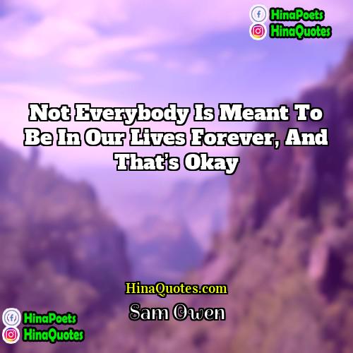 Sam Owen Quotes | Not everybody is meant to be in