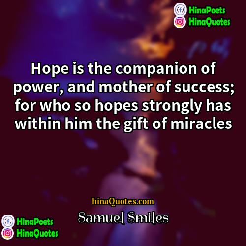 Samuel Smiles Quotes | Hope is the companion of power, and