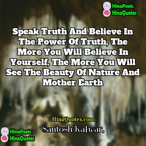 Santosh Kalwar Quotes | Speak truth and believe in the power