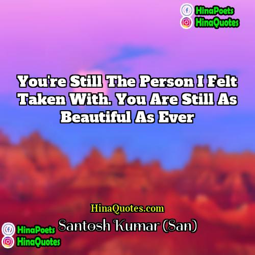 Santosh Kumar (San) Quotes | You're still the person I felt taken