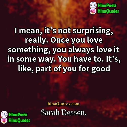 Sarah Dessen Quotes | I mean, it's not surprising, really. Once