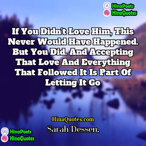 Sarah Dessen Quotes | If you didn't love him, this never