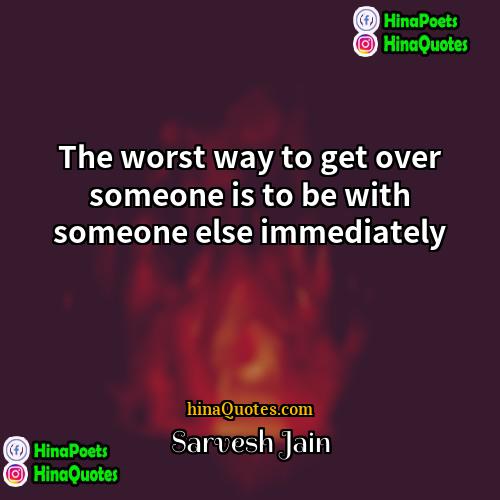 Sarvesh Jain Quotes | The worst way to get over someone