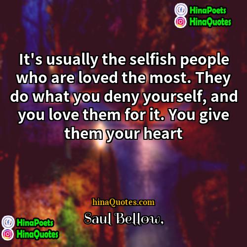 Saul Bellow Quotes | It's usually the selfish people who are