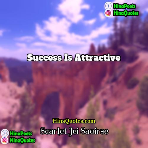 Scarlet Jei Saoirse Quotes | Success is attractive.
  