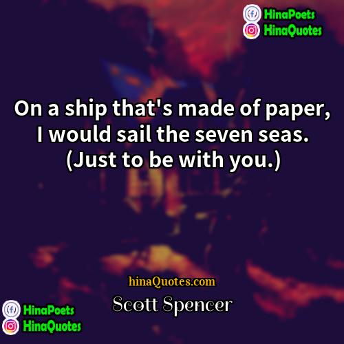 Scott Spencer Quotes | On a ship that's made of paper,