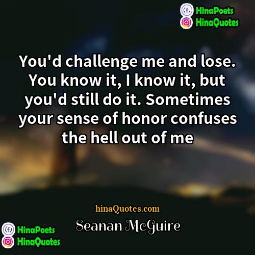 Seanan McGuire Quotes | You'd challenge me and lose. You know