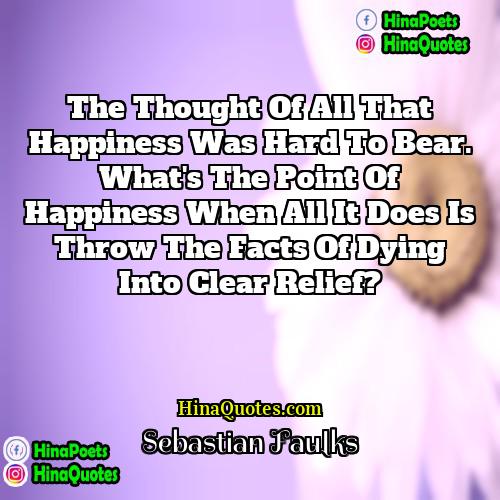 Sebastian Faulks Quotes | The thought of all that happiness was
