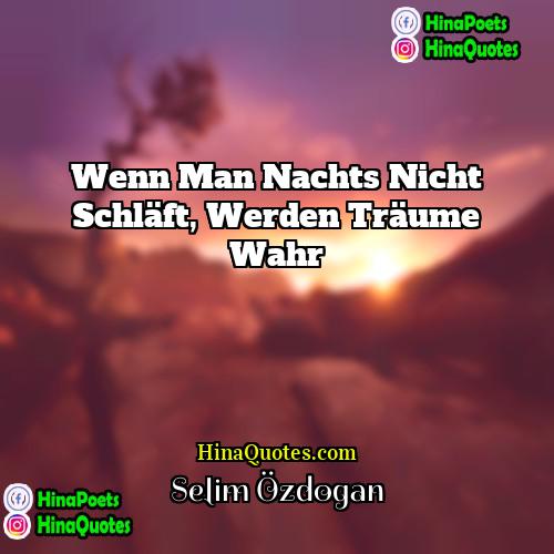 Selim Özdogan Quotes | Wenn man nachts nicht schläft, werden Träume