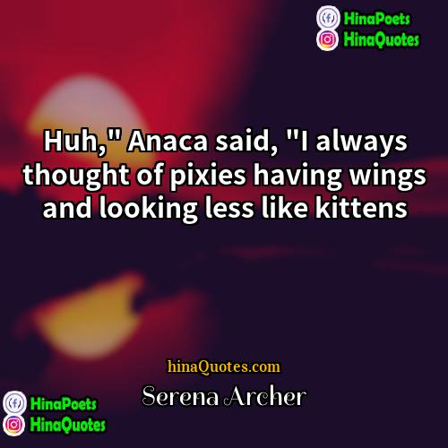 Serena Archer Quotes | Huh," Anaca said, "I always thought of