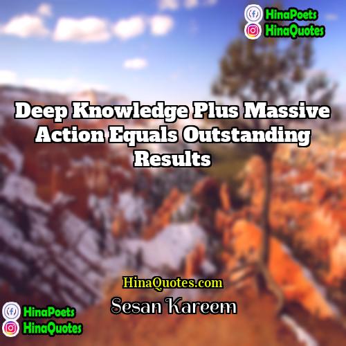 Sesan Kareem Quotes | Deep knowledge plus massive action equals outstanding