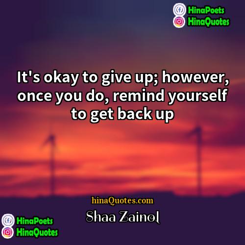 Shaa Zainol Quotes | It's okay to give up; however, once