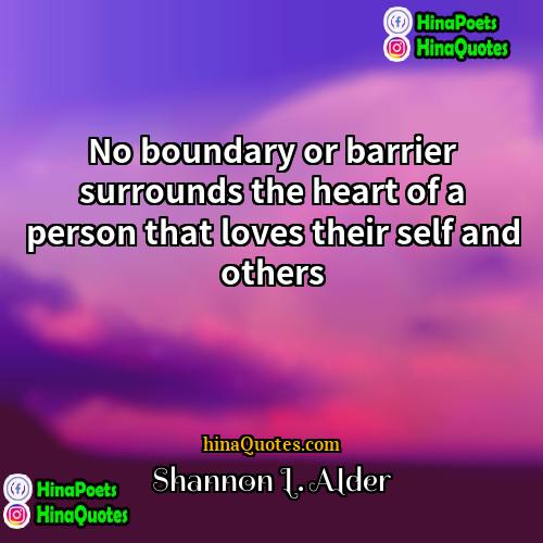 Shannon L Alder Quotes | No boundary or barrier surrounds the heart