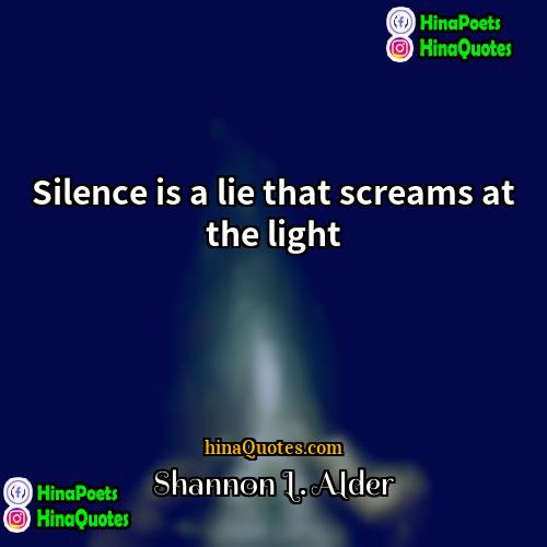 Shannon L Alder Quotes | Silence is a lie that screams at