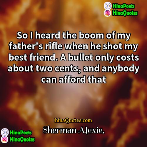 Sherman Alexie Quotes | So I heard the boom of my