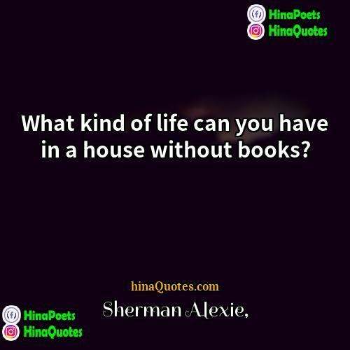 Sherman Alexie Quotes | What kind of life can you have
