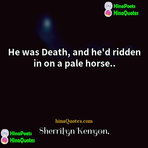 Sherrilyn Kenyon Quotes | He was Death, and he'd ridden in