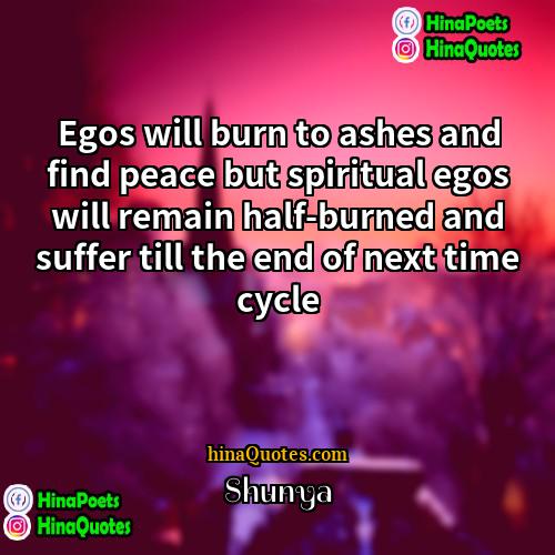 Shunya Quotes | Egos will burn to ashes and find