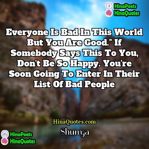 Shunya Quotes | Everyone is bad in this world but