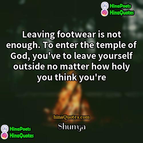 Shunya Quotes | Leaving footwear is not enough. To enter