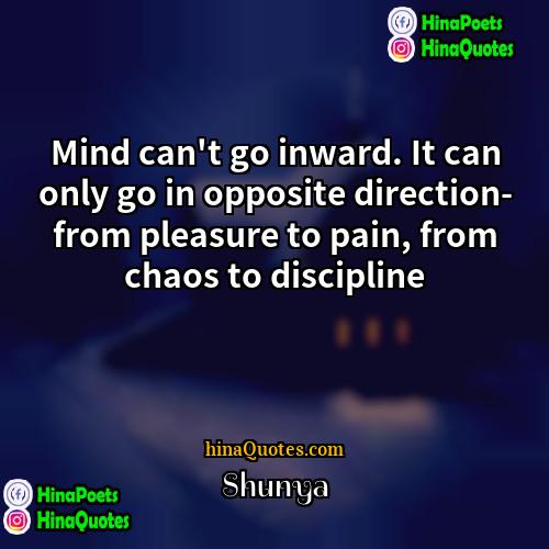 Shunya Quotes | Mind can't go inward. It can only