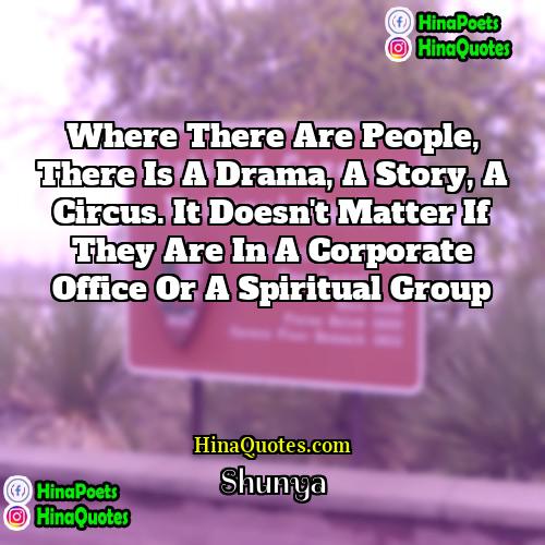 Shunya Quotes | Where there are people, there is a