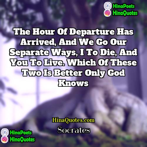 Socrates Quotes | The hour of departure has arrived, and