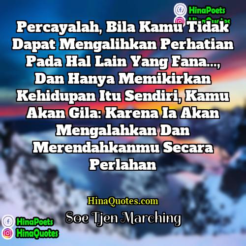 Soe Tjen Marching Quotes | Percayalah, bila kamu tidak dapat mengalihkan perhatian