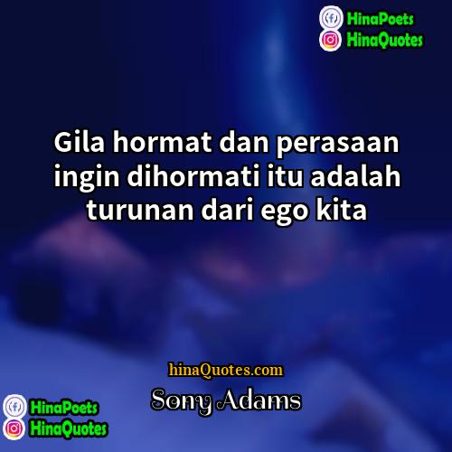 Sony Adams Quotes | Gila hormat dan perasaan ingin dihormati itu