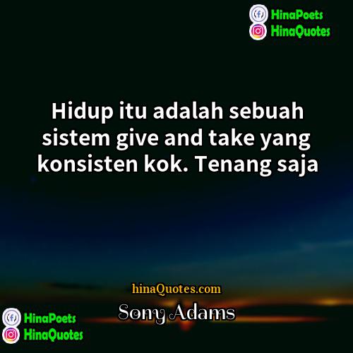 Sony Adams Quotes | Hidup itu adalah sebuah sistem give and