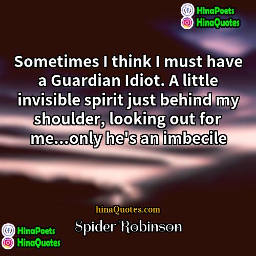 Spider Robinson Quotes | Sometimes I think I must have a