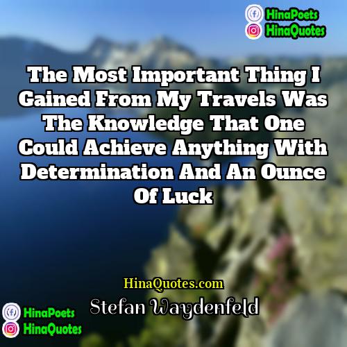 Stefan Waydenfeld Quotes | The most important thing I gained from