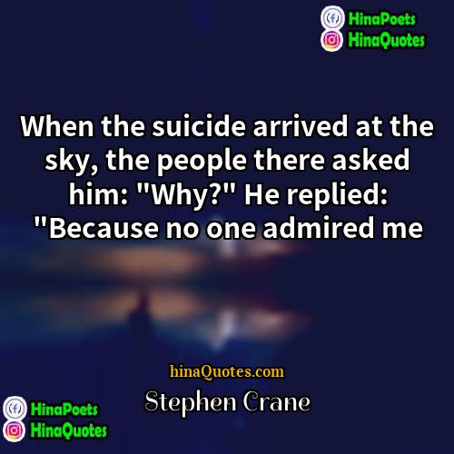 Stephen Crane Quotes | When the suicide arrived at the sky,