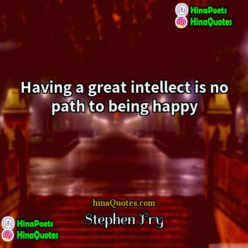 Stephen Fry Quotes | Having a great intellect is no path