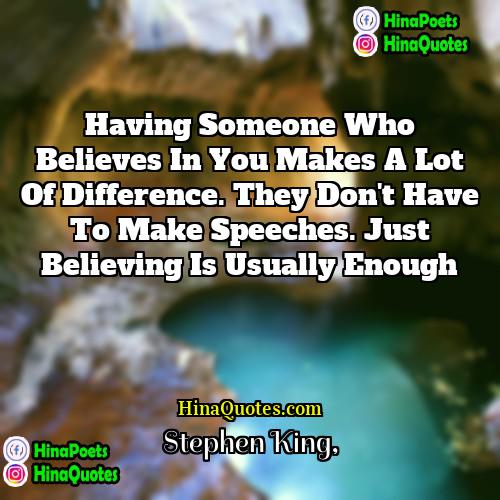 Stephen King Quotes | Having someone who believes in you makes