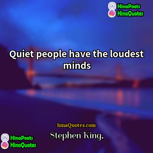 Stephen King Quotes | Quiet people have the loudest minds.
 