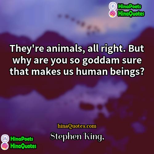 Stephen King Quotes | They're animals, all right. But why are