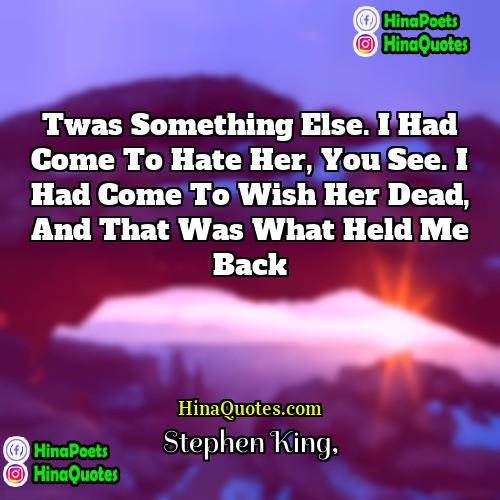 Stephen King Quotes | Twas something else. I had come to