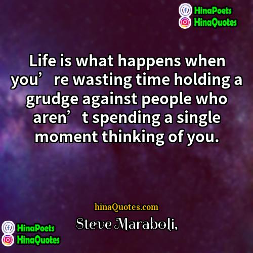Steve Maraboli Quotes | Life is what happens when you’re wasting