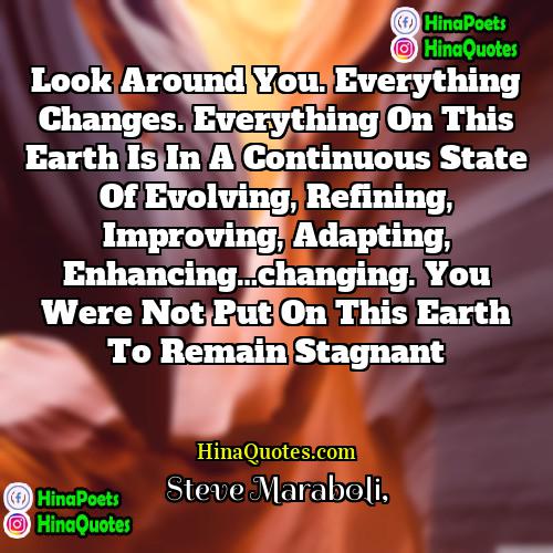 Steve Maraboli Quotes | Look around you. Everything changes. Everything on