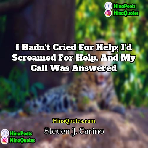 Steven J Carino Quotes | I hadn’t cried for help; I’d screamed