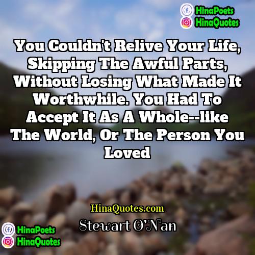 Stewart ONan Quotes | You couldn't relive your life, skipping the