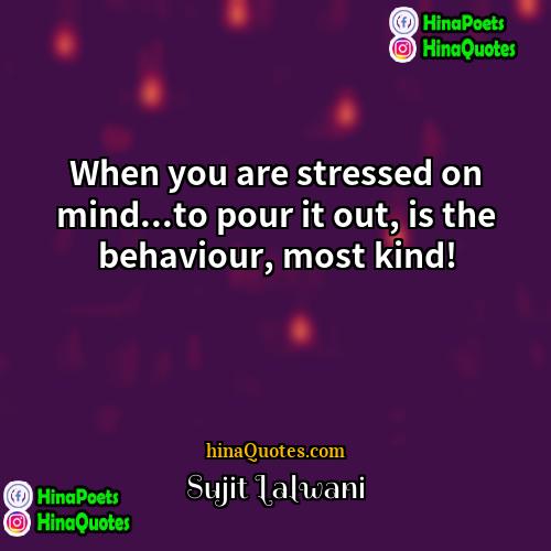 Sujit Lalwani Quotes | When you are stressed on mind...to pour