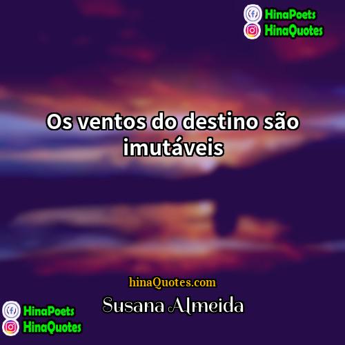 Susana Almeida Quotes | Os ventos do destino são imutáveis.
 