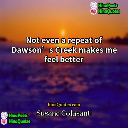 Susane Colasanti Quotes | Not even a repeat of Dawson’s Creek