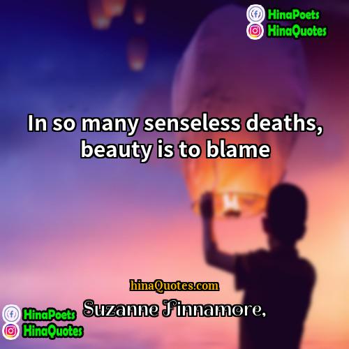 Suzanne Finnamore Quotes | In so many senseless deaths, beauty is