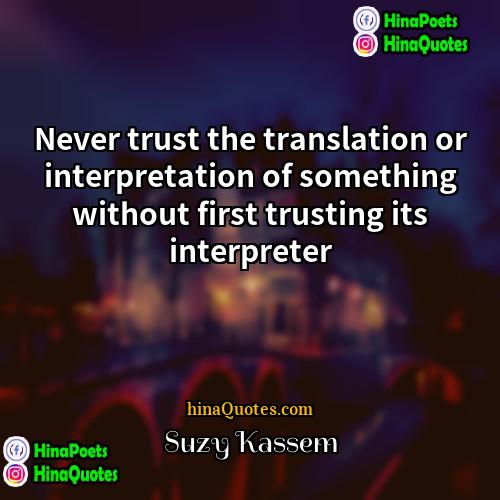 Suzy Kassem Quotes | Never trust the translation or interpretation of